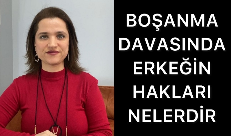 Boşanma davasında erkeğin hakları nelerdir? 