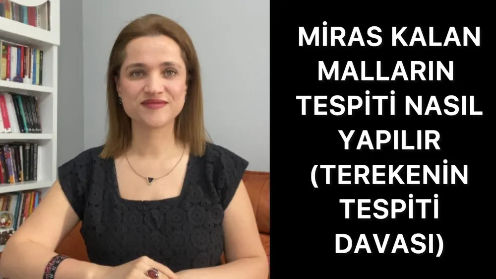 Miras kalan malların tespiti nasıl yapılır(Terekenin Tespiti Davası) 