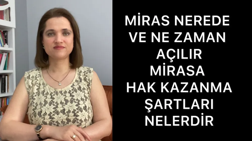 Miras nerede, ne zaman açılır, Mirasa hak kazanma şartları nelerdir? 